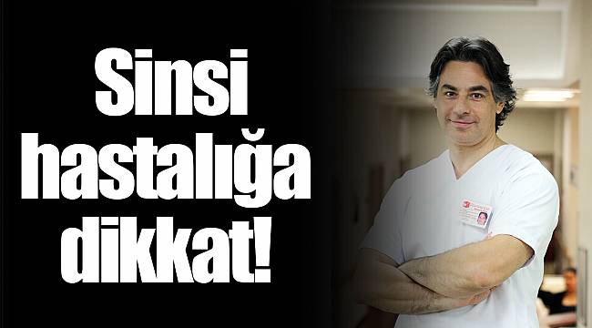  Sinsi hastalığa dikkat!