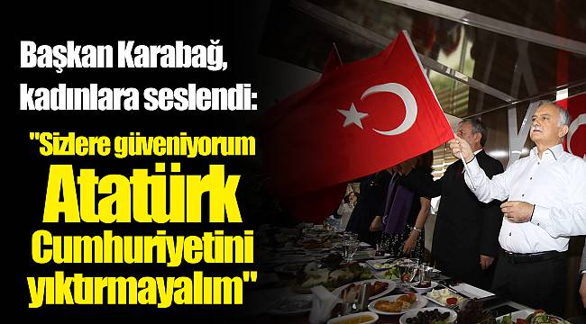 "Sizlere güveniyorum. Atatürk Cumhuriyetini yıktırmayalım"