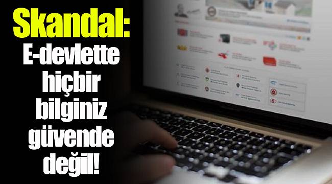Skandal: E-devlette hiçbir bilginiz güvende değil!