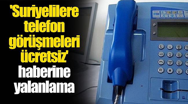 'Suriyelilere telefon görüşmeleri ücretsiz' haberine yalanlama