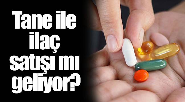 Tane ile ilaç satışı mı geliyor?