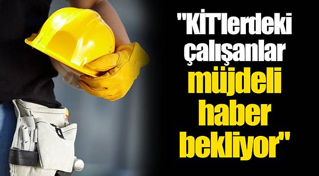 Taşeronda son dakika: "KİT'lerdeki çalışanlar müjdeli haber bekliyor"