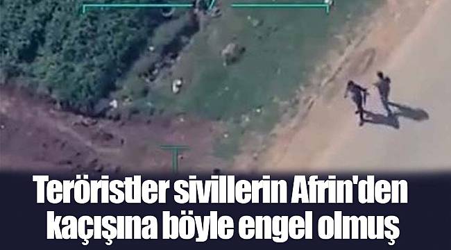 Teröristler sivillerin Afrin'den kaçışına böyle engel olmuş