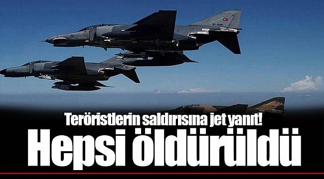 Teröristlerin saldırısına jet yanıt! Hepsi öldürüldü