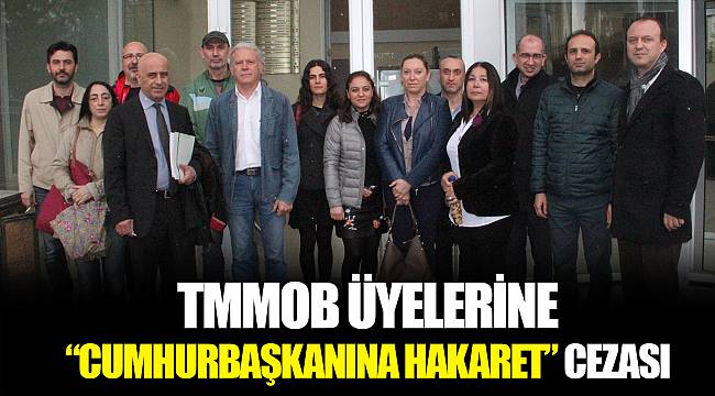 TMMOB ÜYELERİNE “CUMHURBAŞKANINA HAKARET” CEZASI
