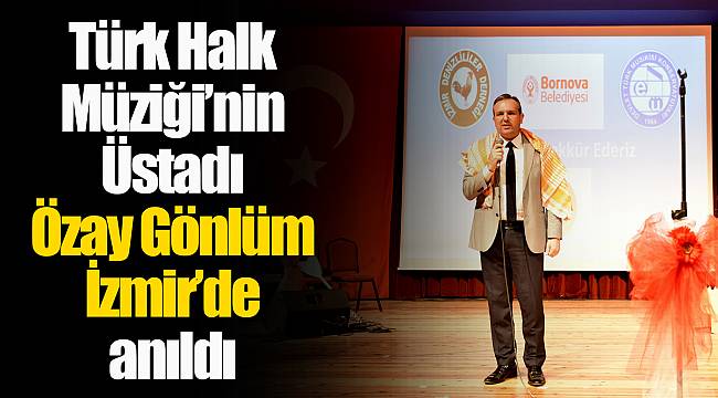 Türk Halk Müziği’nin Üstadı Özay Gönlüm İzmir’de anıldı
