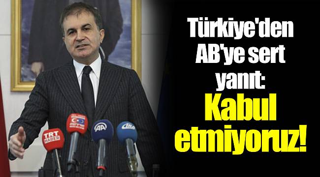 Türkiye'den AB'ye sert yanıt: Kabul etmiyoruz!