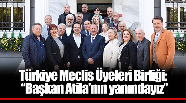 Türkiye Meclis Üyeleri Birliği: “Başkan Atila'nın yanındayız”
