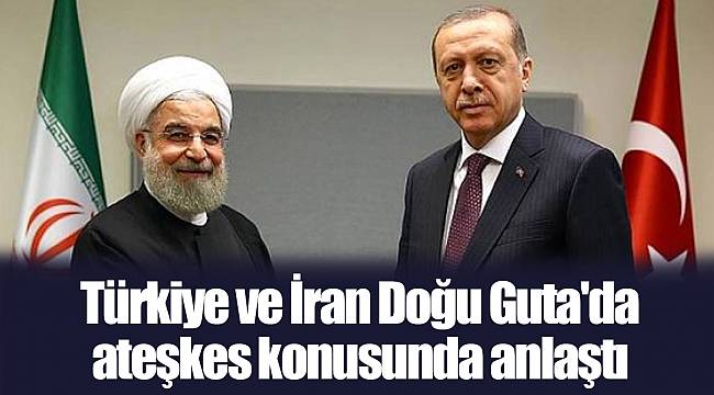 Türkiye ve İran Doğu Guta'da ateşkes konusunda anlaştı