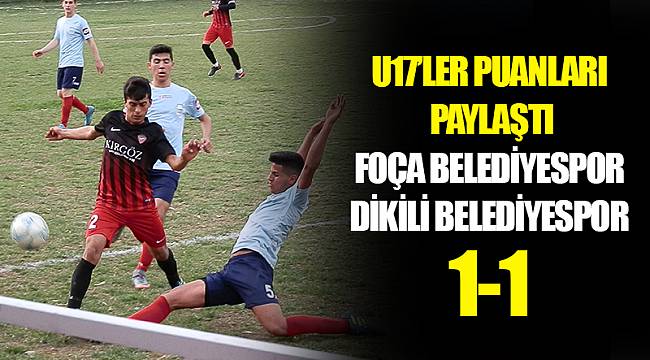U17’LER PUANLARI PAYLAŞTI  FOÇA BELEDİYESPOR – DİKİLİ BELEDİYESPOR 1-1