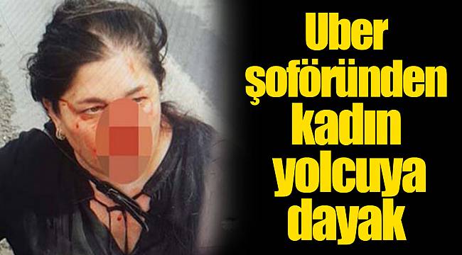 Uber şoföründen kadın yolcuya dayak