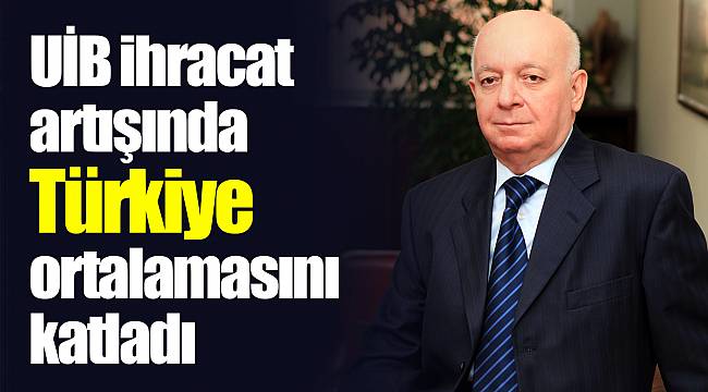 UİB ihracat artışında Türkiye ortalamasını katladı