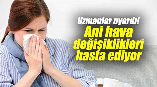 Uzmanlar uyardı! Ani hava değişiklikleri hasta ediyor