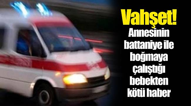 Vahşet! Annesinin battaniye ile boğmaya çalıştığı bebekten kötü haber