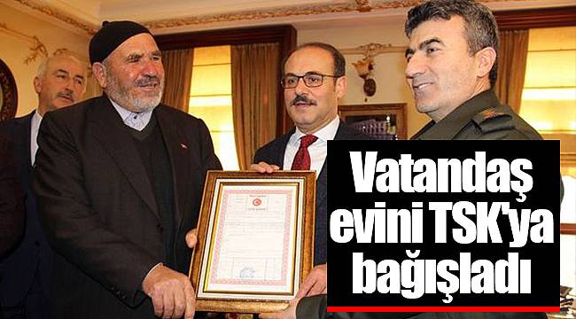 Vatandaş evini TSK'ya bağışladı