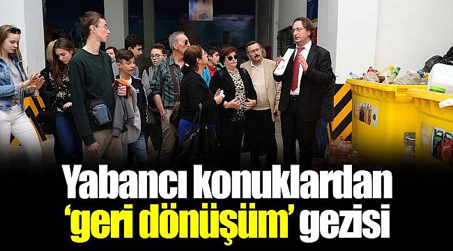 Yabancı konuklardan ‘geri dönüşüm’ gezisi
