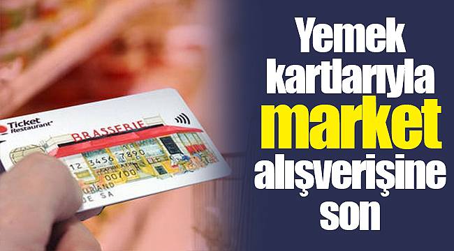Yemek kartlarıyla market alışverişine son