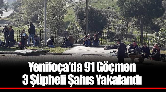 Yenifoça'da 91 Göçmen 3 Şüpheli Şahıs Yakalandı