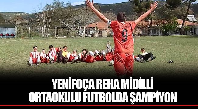 YENİFOÇA REHA MİDİLLİ ORTAOKULU FUTBOLDA ŞAMPİYON