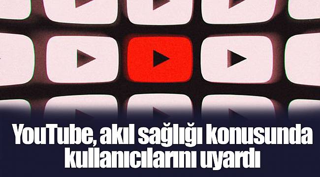 YouTube, akıl sağlığı konusunda kullanıcılarını uyardı