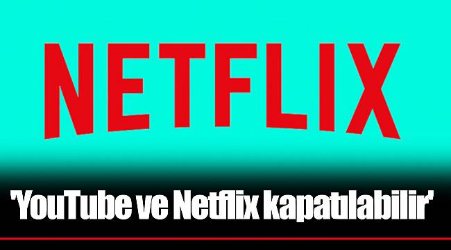 'YouTube ve Netflix kapatılabilir'