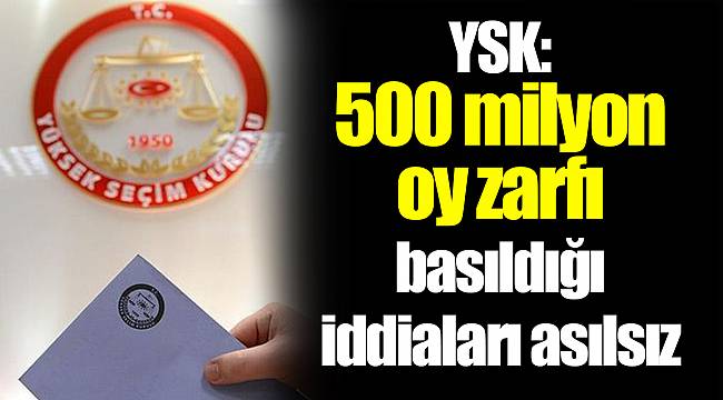 YSK: 500 milyon oy zarfı basıldığı iddiaları asılsız