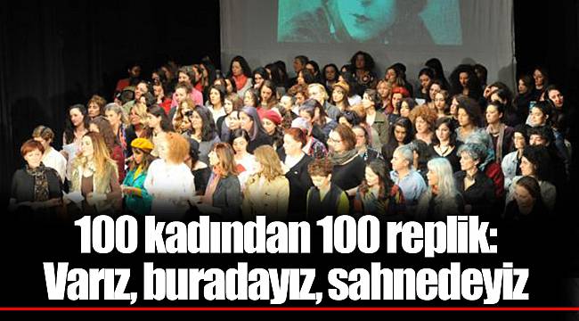 100 kadından 100 replik: Varız, buradayız, sahnedeyiz