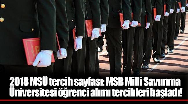 2018 MSÜ tercih sayfası: MSB Milli Savunma Üniversitesi öğrenci alımı tercihleri başladı!