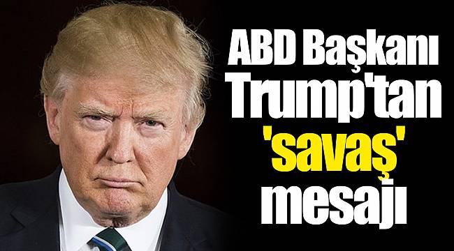ABD Başkanı Trump'tan 'savaş' mesajı