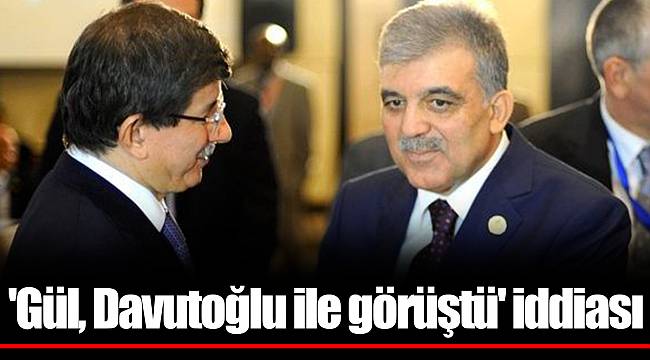 &#039;Abdullah Gül, Ahmet Davutoğlu ile görüştü&#039; iddiası