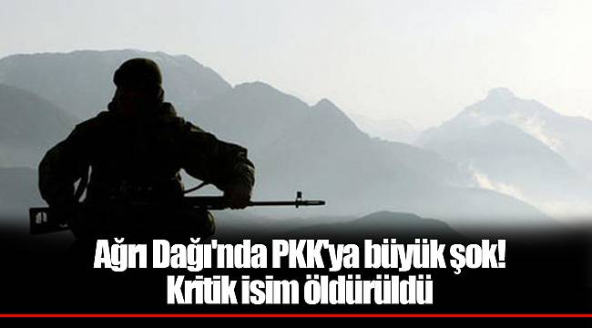 Ağrı Dağı'nda PKK'ya büyük şok! Kritik isim öldürüldü
