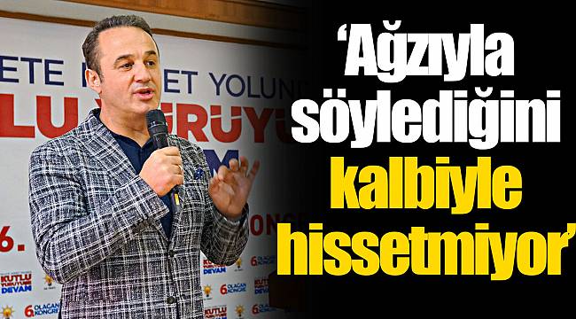 “Ağzıyla söylediğini kalbiyle hissetmiyor”