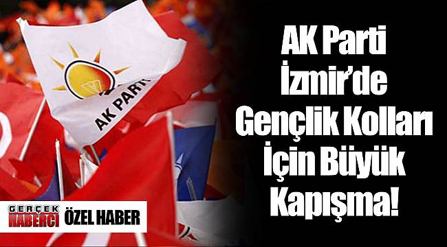 AK Parti İzmir'de Gençlik Kolları İçin Büyük Kapışma!
