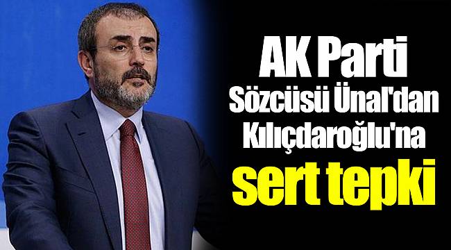 AK Parti Sözcüsü Ünal'dan Kılıçdaroğlu'na sert tepki