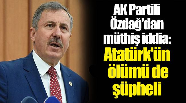 AK Partili Özdağ'dan müthiş iddia: Atatürk'ün ölümü de şüpheli