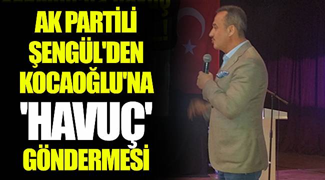 AK PARTİLİ ŞENGÜL'DEN KOCAOĞLU'NA 'HAVUÇ' GÖNDERMESİ