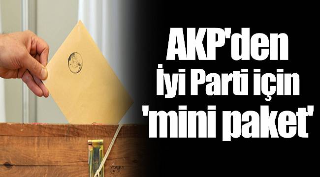 AKP'den İyi Parti için 'mini paket'