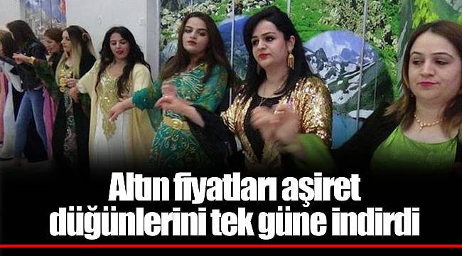 Altın fiyatları aşiret düğünlerini tek güne indirdi