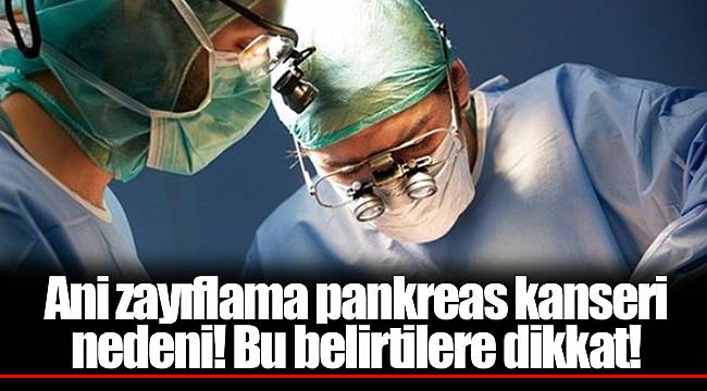 Ani zayıflama pankreas kanseri nedeni! Bu belirtilere dikkat!
