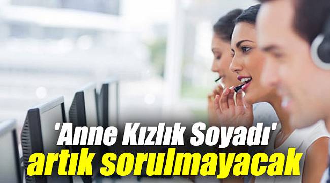 Artık 'Anne Kızlık Soyadı' sorulmayacak