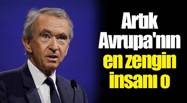 Artık Avrupa'nın en zengin insanı o