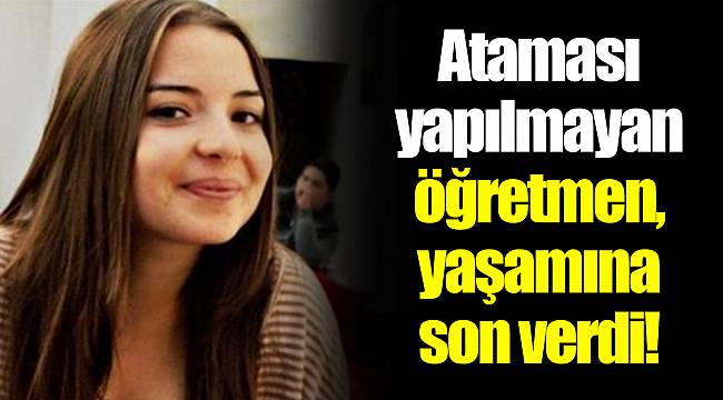 Ataması yapılmayan öğretmen, işsizlik nedeniyle yaşamına son verdi!