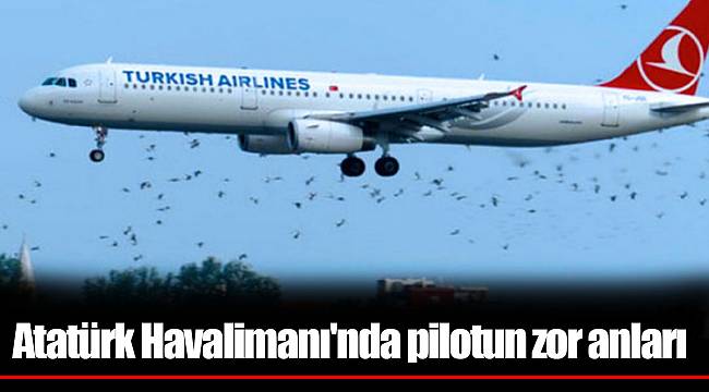 Atatürk Havalimanı'nda pilotun zor anları