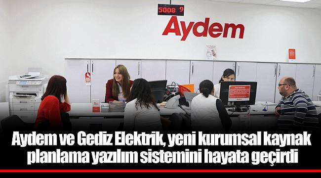 Aydem ve Gediz Elektrik, yeni kurumsal kaynak planlama yazılım sistemini hayata geçirdi