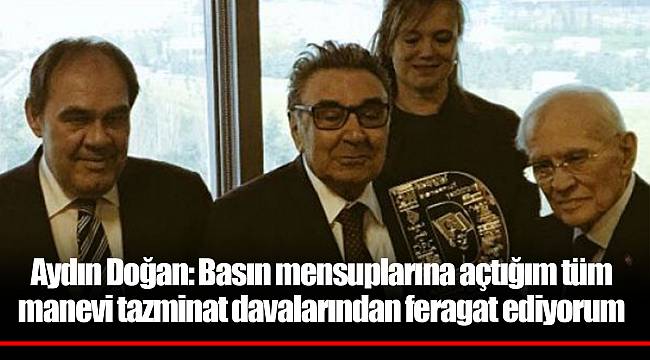Aydın Doğan: Basın mensuplarına açtığım tüm manevi tazminat davalarından feragat ediyorum