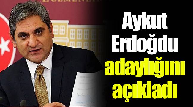 Aykut Erdoğdu adaylığını açıkladı