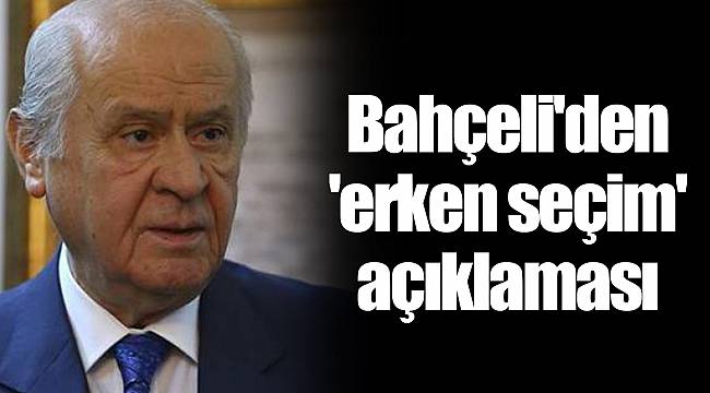 Bahçeli'den 'erken seçim' açıklaması