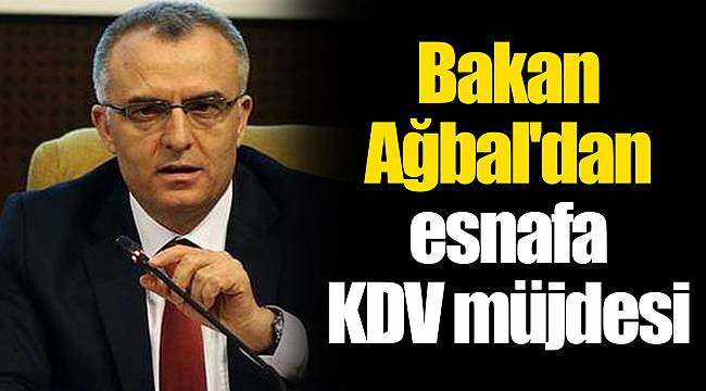 Bakan Ağbal'dan esnafa KDV müjdesi