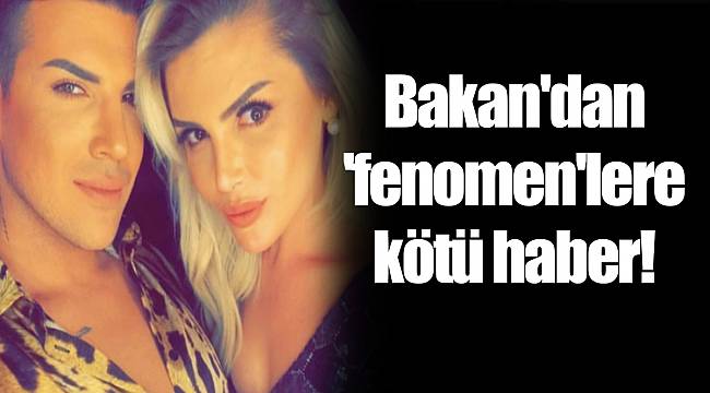 Bakan'dan 'fenomen'lere kötü haber!