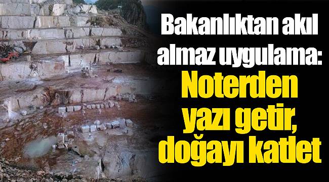 Bakanlıktan akıl almaz uygulama: Noterden yazı getir, doğayı katlet